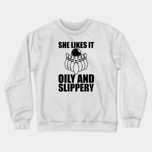 Bowling - She likes it oily and slippery Crewneck Sweatshirt